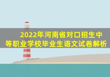 2022年河南省对口招生中等职业学校毕业生语文试卷解析