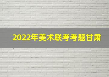 2022年美术联考考题甘肃