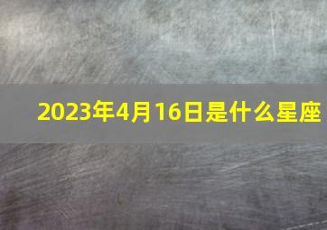 2023年4月16日是什么星座