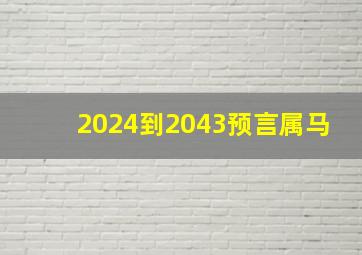 2024到2043预言属马