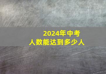 2024年中考人数能达到多少人