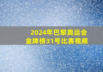 2024年巴黎奥运会金牌榜31号比赛视频