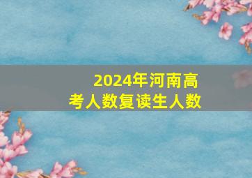 2024年河南高考人数复读生人数