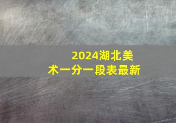 2024湖北美术一分一段表最新