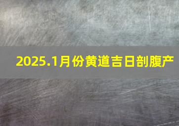 2025.1月份黄道吉日剖腹产