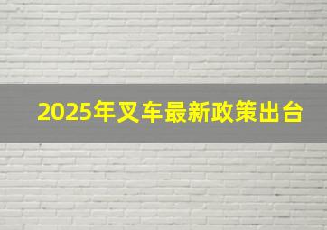 2025年叉车最新政策出台