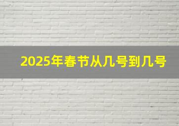 2025年春节从几号到几号