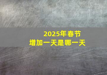 2025年春节增加一天是哪一天