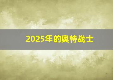 2025年的奥特战士