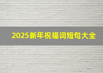 2025新年祝福词短句大全