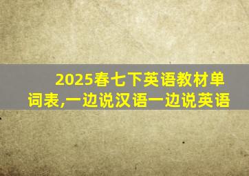 2025春七下英语教材单词表,一边说汉语一边说英语