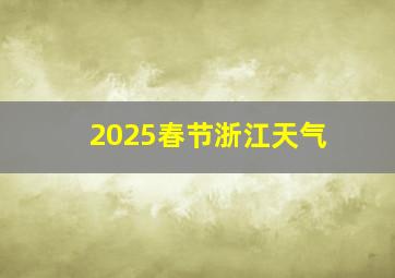 2025春节浙江天气