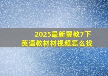 2025最新冀教7下英语教材材视频怎么找