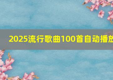 2025流行歌曲100首自动播放