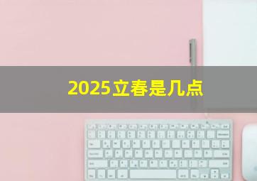 2025立春是几点