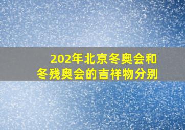 202年北京冬奥会和冬残奥会的吉祥物分别