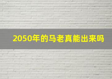 2050年的马老真能出来吗