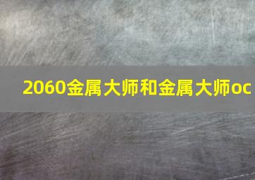 2060金属大师和金属大师oc