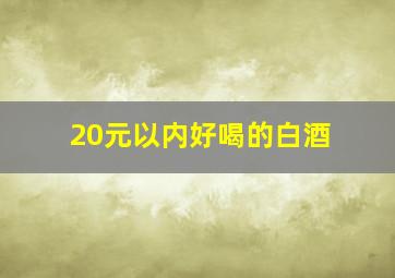 20元以内好喝的白酒