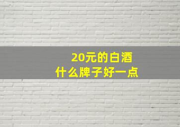 20元的白酒什么牌子好一点