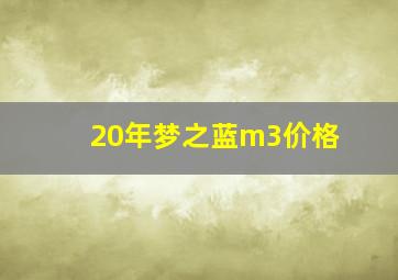 20年梦之蓝m3价格