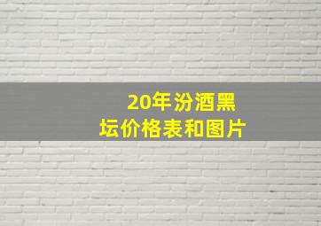 20年汾酒黑坛价格表和图片