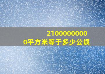 21000000000平方米等于多少公顷