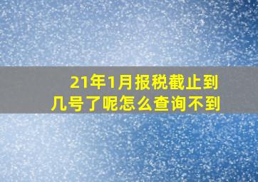 21年1月报税截止到几号了呢怎么查询不到