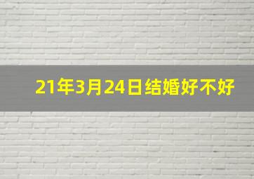 21年3月24日结婚好不好