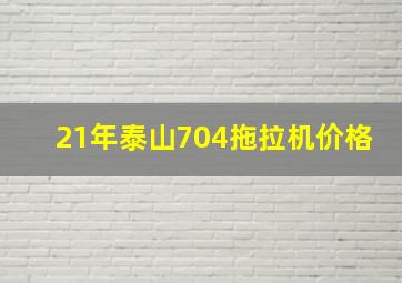 21年泰山704拖拉机价格