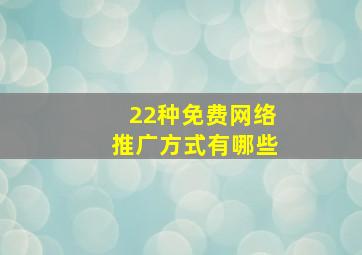 22种免费网络推广方式有哪些