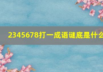 2345678打一成语谜底是什么