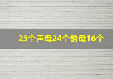 23个声母24个韵母16个