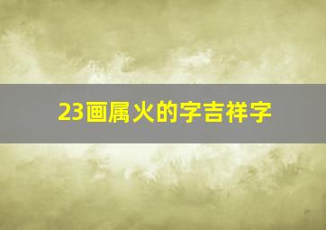 23画属火的字吉祥字