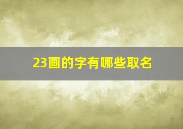 23画的字有哪些取名