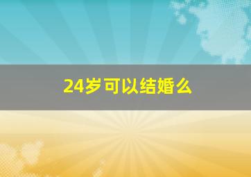 24岁可以结婚么