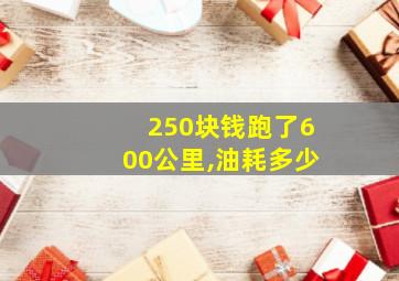 250块钱跑了600公里,油耗多少