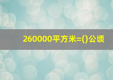 260000平方米=()公顷