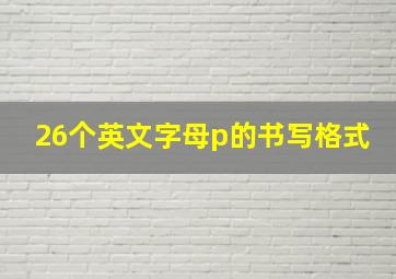 26个英文字母p的书写格式