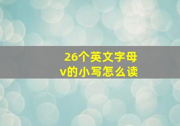 26个英文字母v的小写怎么读