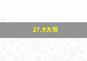 27.9大写