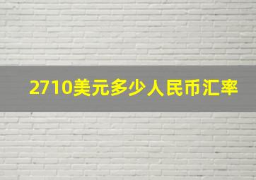 2710美元多少人民币汇率