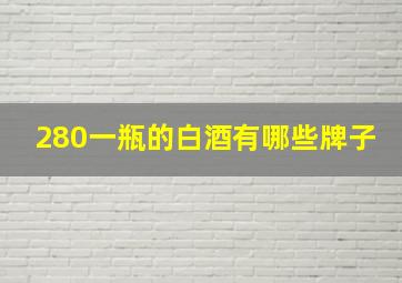 280一瓶的白酒有哪些牌子