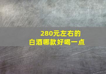 280元左右的白酒哪款好喝一点