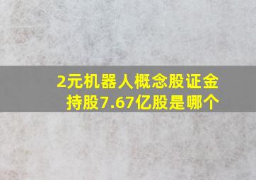 2元机器人概念股证金持股7.67亿股是哪个