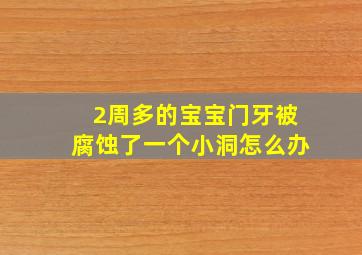 2周多的宝宝门牙被腐蚀了一个小洞怎么办