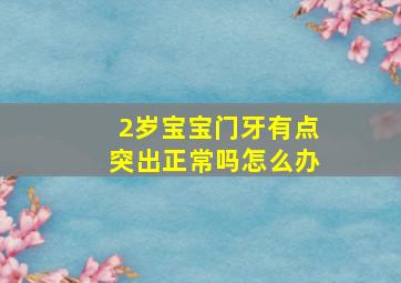 2岁宝宝门牙有点突出正常吗怎么办