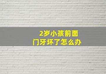 2岁小孩前面门牙坏了怎么办