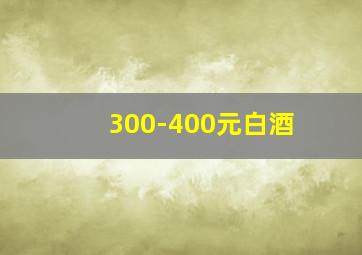 300-400元白酒