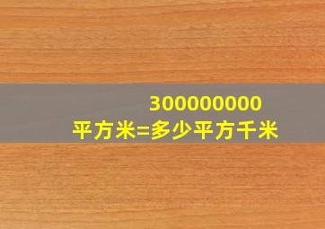 300000000平方米=多少平方千米